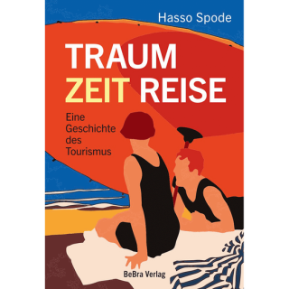 Traum Zeit Reise. Eine Geschichte des Tourismus.