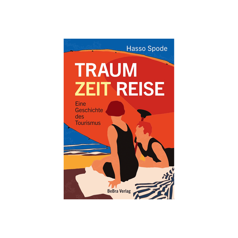 Traum Zeit Reise. Eine Geschichte des Tourismus.