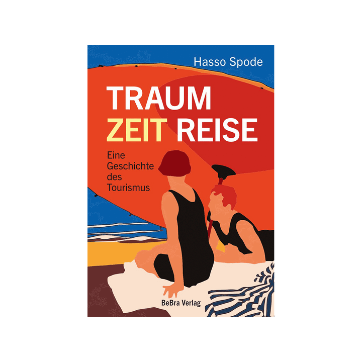 Traum Zeit Reise. Eine Geschichte des Tourismus.