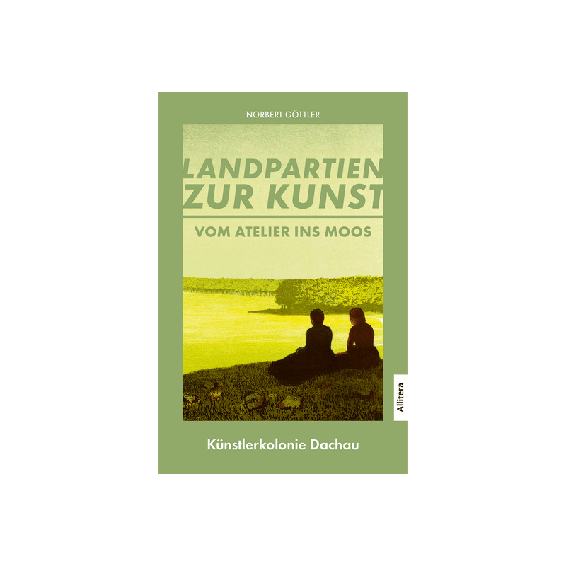 Vom Atelier ins Moos. Landpartien zur Kunst. Künstlerkolonie Dachau.