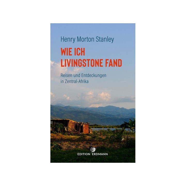 Wie ich Livingstone fand. Reisen und Entdeckungen in Zentral-Afrika.