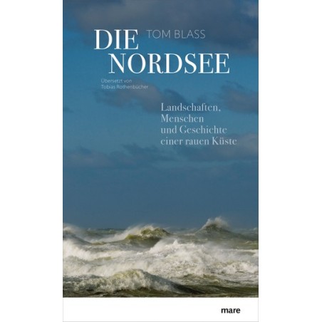 Die Nordsee. Landschaften, Menschen und Geschichte einer rauen Küste.