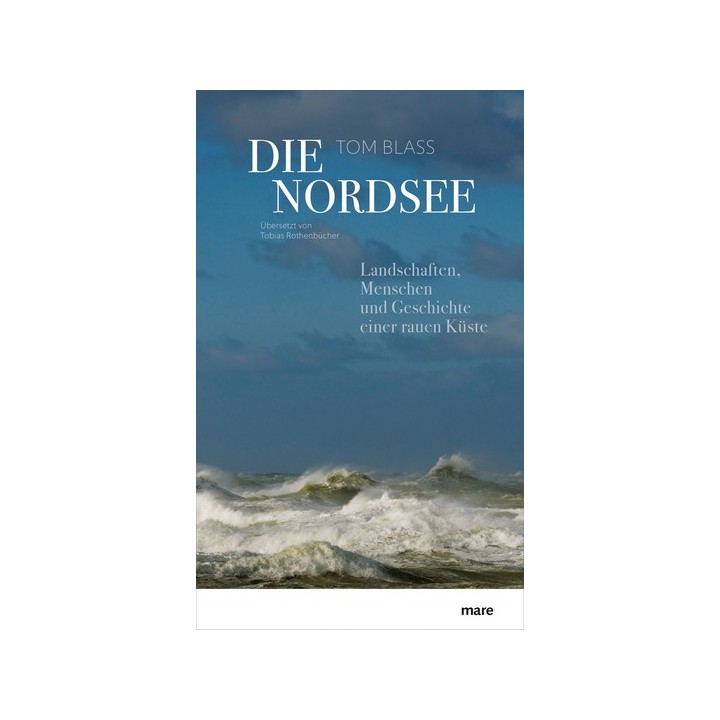 Die Nordsee. Landschaften, Menschen und Geschichte einer rauen Küste.