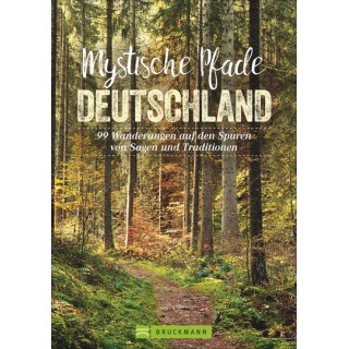 Mystische Pfade Deutschland. 99 Wanderungen auf den Spuren von Sagen und Traditionen.