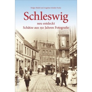 Schleswig neu entdeckt. Schätze aus 150 Jahren Fotografie.