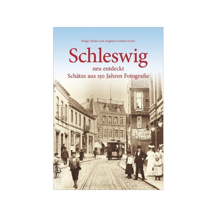 Schleswig neu entdeckt. Schätze aus 150 Jahren Fotografie.
