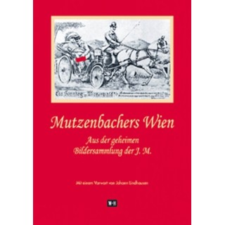 Mutzenbachers Wien. Aus der geheimen Bildersammlung der J.M.