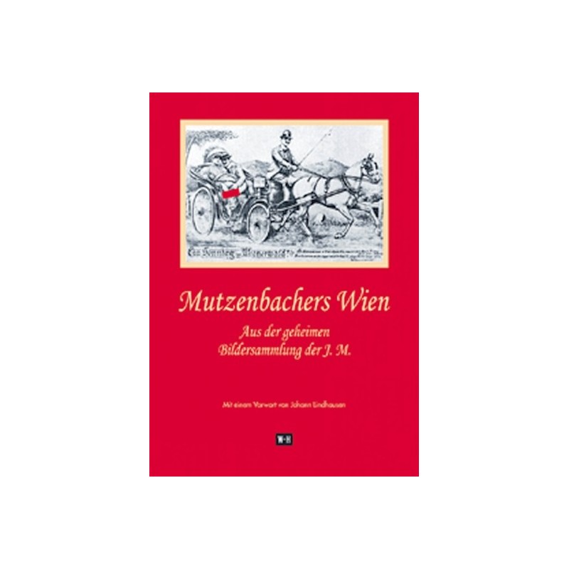 Mutzenbachers Wien. Aus der geheimen Bildersammlung der J.M.