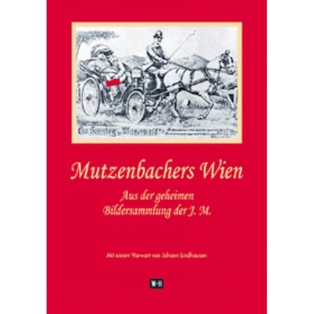 Mutzenbachers Wien. Aus der geheimen Bildersammlung der J.M.