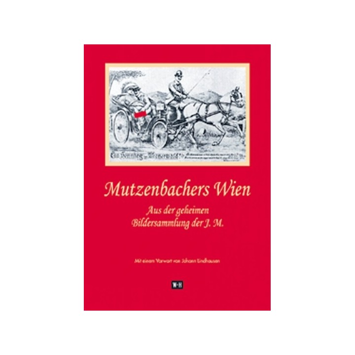 Mutzenbachers Wien. Aus der geheimen Bildersammlung der J.M.