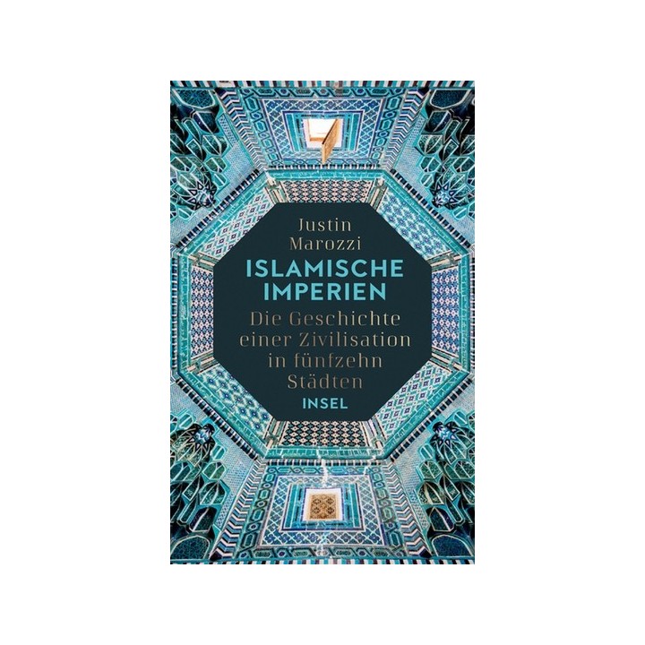 Islamische Imperien. Die Geschichte einer Zivilisation in fünfzehn Städten.
