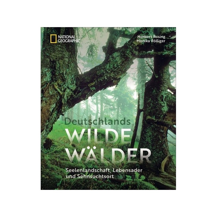 Deutschlands wilde Wälder. Seelenlandschaft, Lebensader und Sehnsuchtsort.