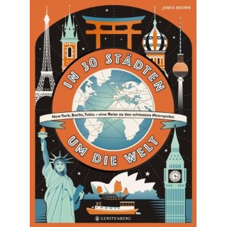 In 30 Städten um die Welt. New York, Berlin, Tokio. Eine Reise zu den schönsten Metropolen.