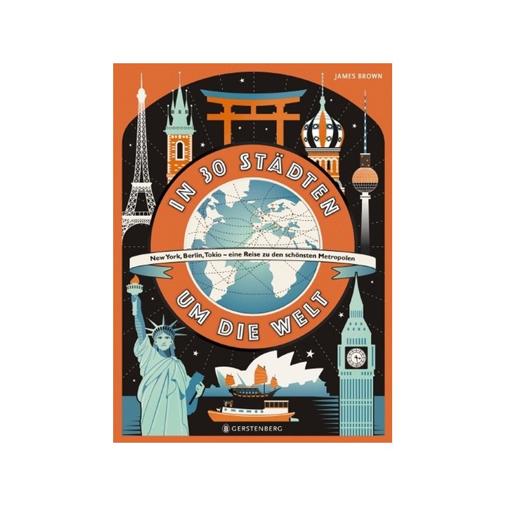 In 30 Städten um die Welt. New York, Berlin, Tokio. Eine Reise zu den schönsten Metropolen.