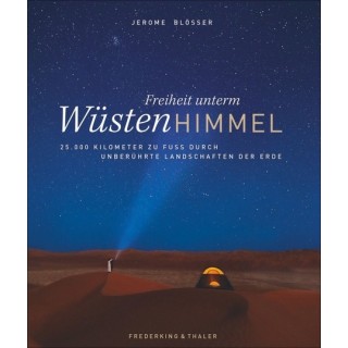 Freiheit unterm Wüstenhimmel. 25000 Kilometer zu Fuß durch unberührte Landschaften der Erde.
