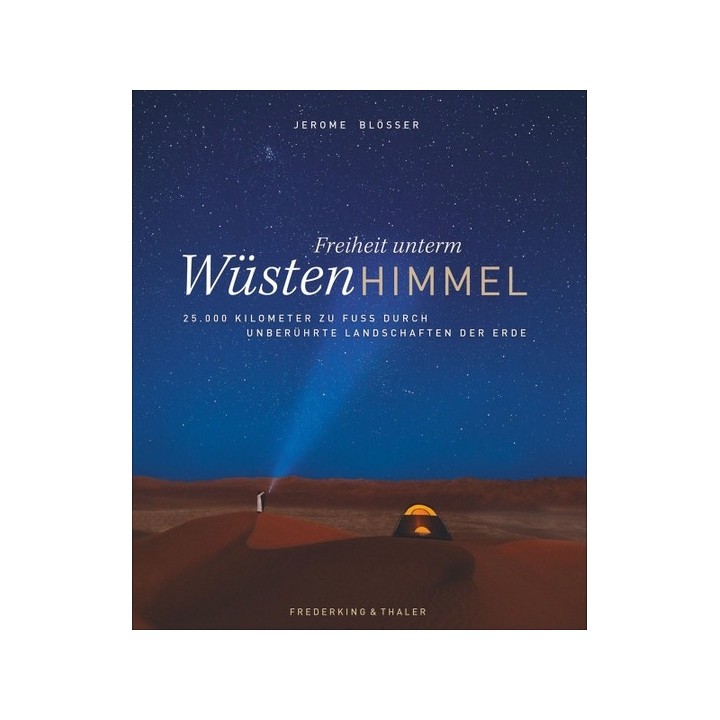 Freiheit unterm Wüstenhimmel. 25000 Kilometer zu Fuß durch unberührte Landschaften der Erde.