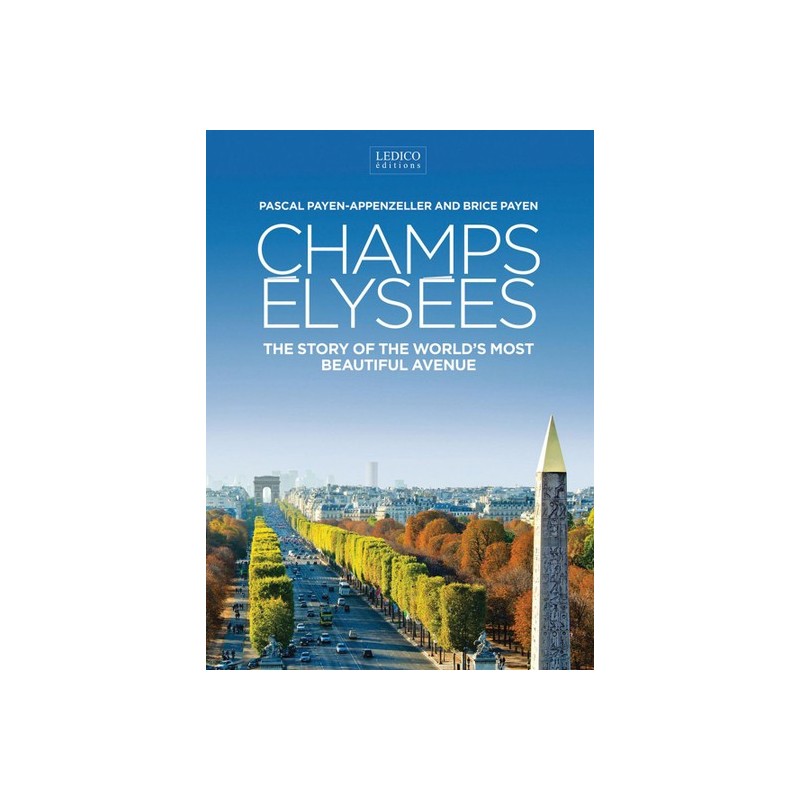 Champs Elysées. The Story of the World’s most beautiful Avenue.