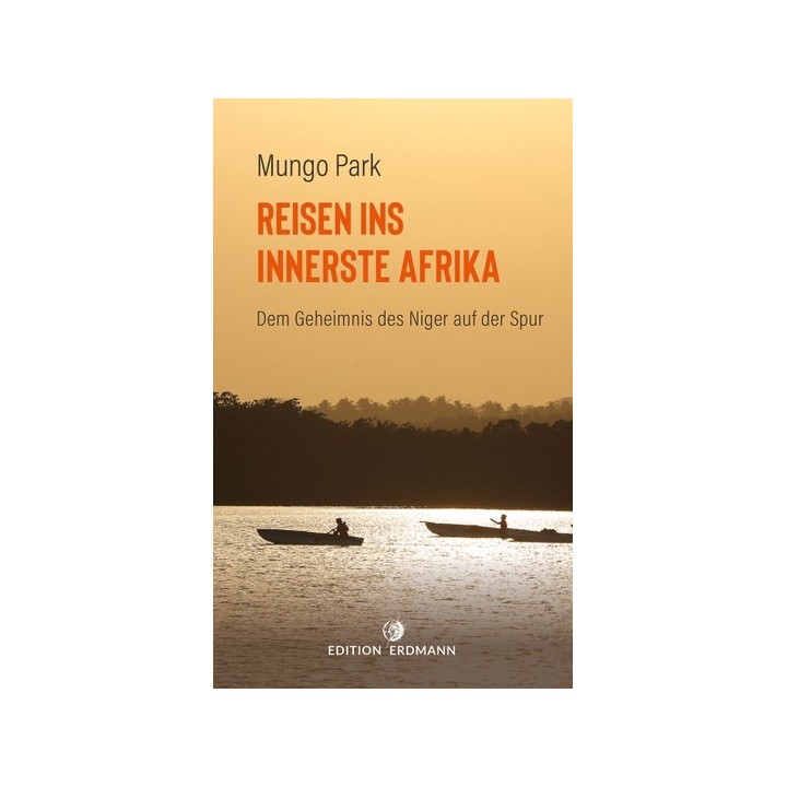 Reisen ins innerste Afrika. Dem Geheimnis des Niger auf der Spur.