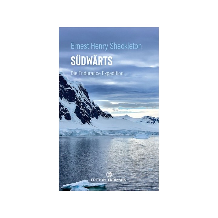 Ernest Henry Shackleton. Südwärts. Die Endurance Expedition.