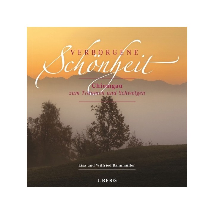 Verborgene Schönheit. Der Chiemgau zum Träumen und Schwelgen.