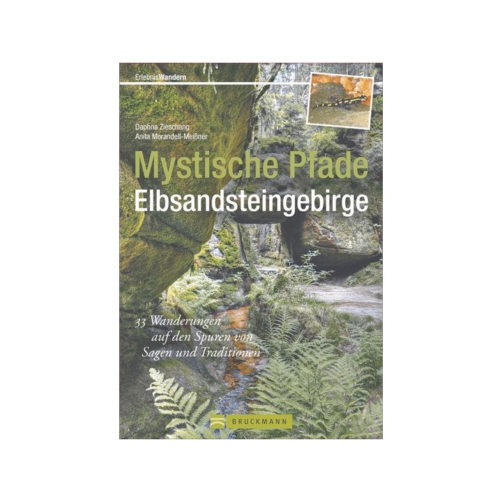 Mystische Pfade im Elbsandsteingebirge - 33 Wanderungen auf den Spuren von Sagen und Traditionen.