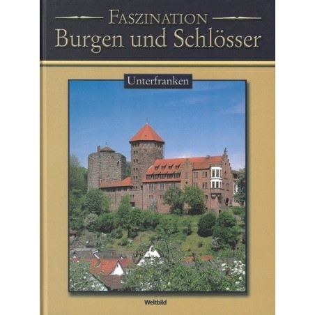 Faszination Burgen und Schlösser. Unterfranken.