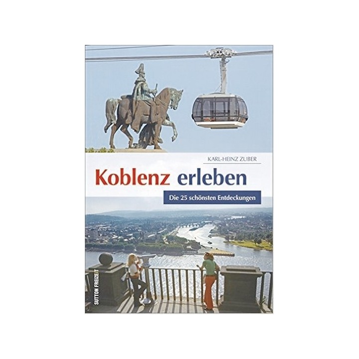 Koblenz erleben. Die 25 schönsten Entdeckungen.