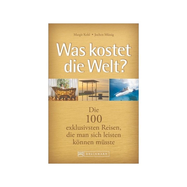 Was kostet die Welt? - Die 100 exklusivsten Reisen, die man sich leisten können müsste