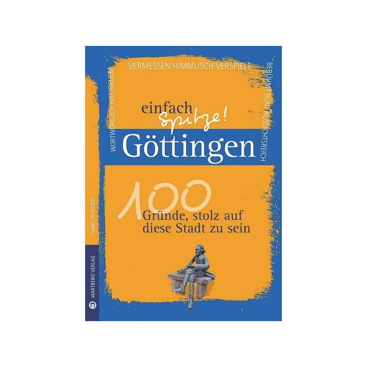 Göttingen - einfach Spitze! 100 Gründe, stolz auf diese Stadt zu sein.