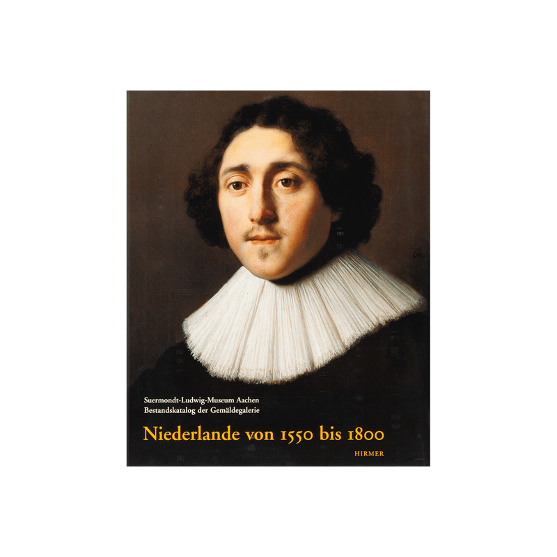 Niederlande von 1550 bis 1800. Suermondt-Ludwig-Museum Aachen. Bestandskatalog der Gemäldegalerie.