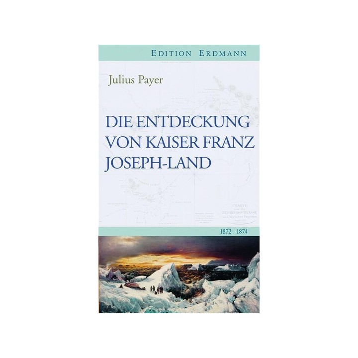Die Entdeckung von Kaiser-Franz-Joseph-Land. 1872-1874.