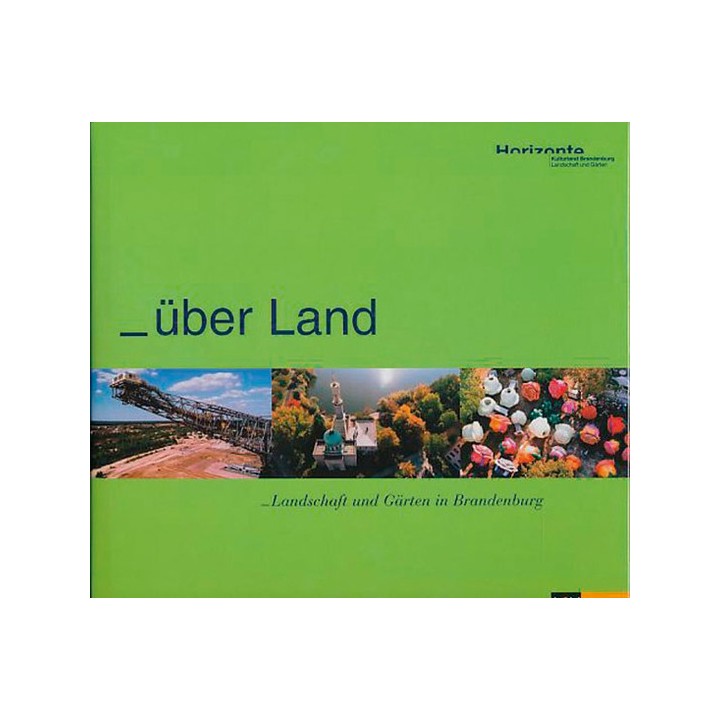 Über Land. Landschaft und Gärten in Brandenburg.
