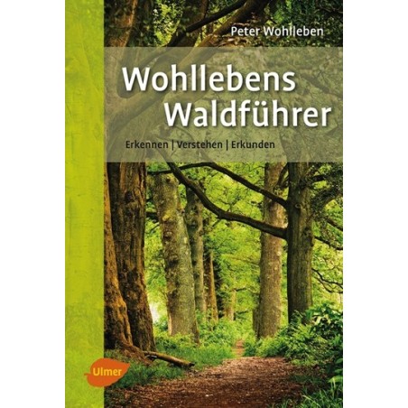 Wohllebens Waldführer. Erkennen, verstehen, erkunden.