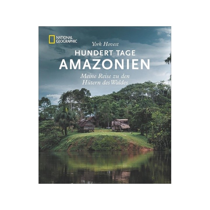 Hundert Tage Amazonien. Meine Reise zu den Hütern des Waldes.