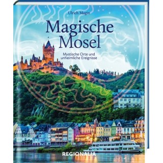 Magische Mosel. Mystische Orte und unheimliche Ereignisse.