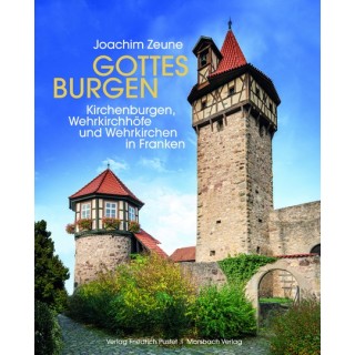 Gottes Burgen. Kirchenburgen, Wehrkirchhöfe und Wehrkirchen in Franken.