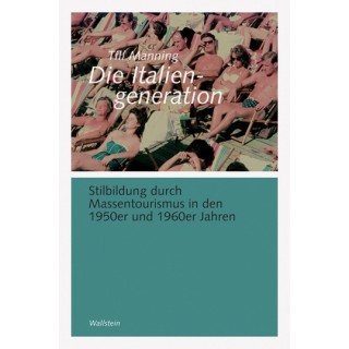 Die Italiengeneration. Stilbildung durch Massentourismus in den 1950er und 1960er Jahren.