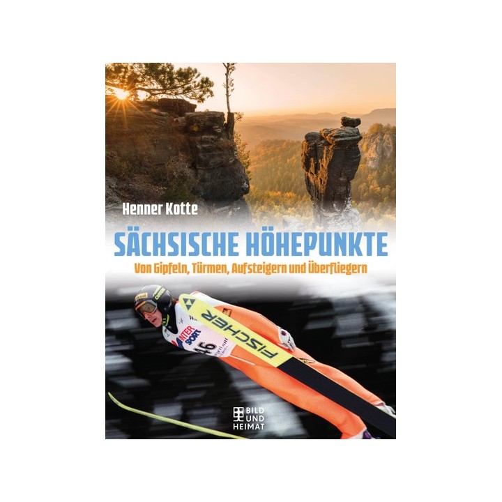 Sächsische Höhepunkte. Von Gipfeln, Türmen, Aufsteigern und Höhepunkten.