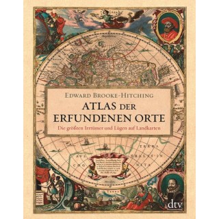 Atlas der erfundenen Orte. Die größten Irrtümer und Lügen auf Landkarten.
