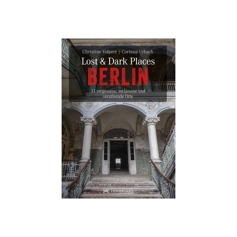 Lost & Dark Places Berlin. 33 vergessene, verlassene und unheimliche Orte.