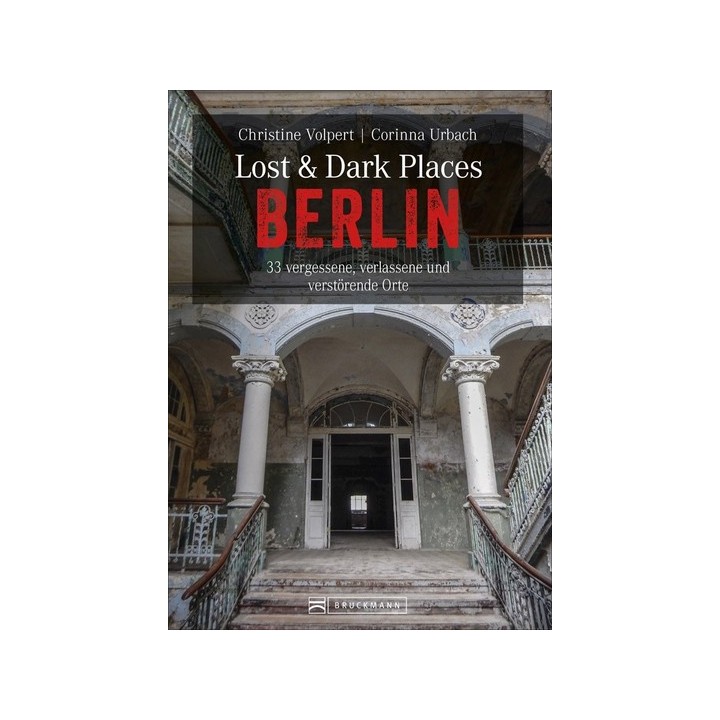 Lost & Dark Places Berlin. 33 vergessene, verlassene und unheimliche Orte.