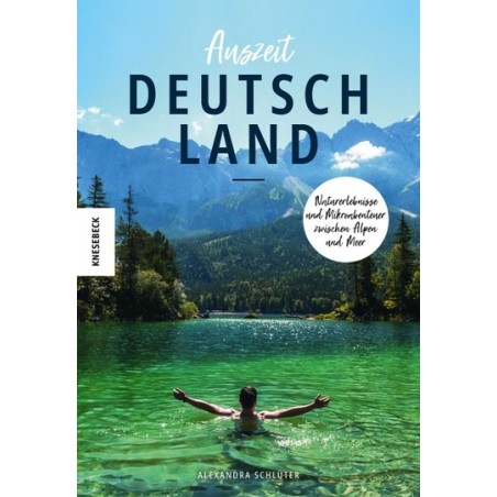 Auszeit Deutschland. Naturerlebnisse und Mikroabenteuer zwischen Alpen und Meer.