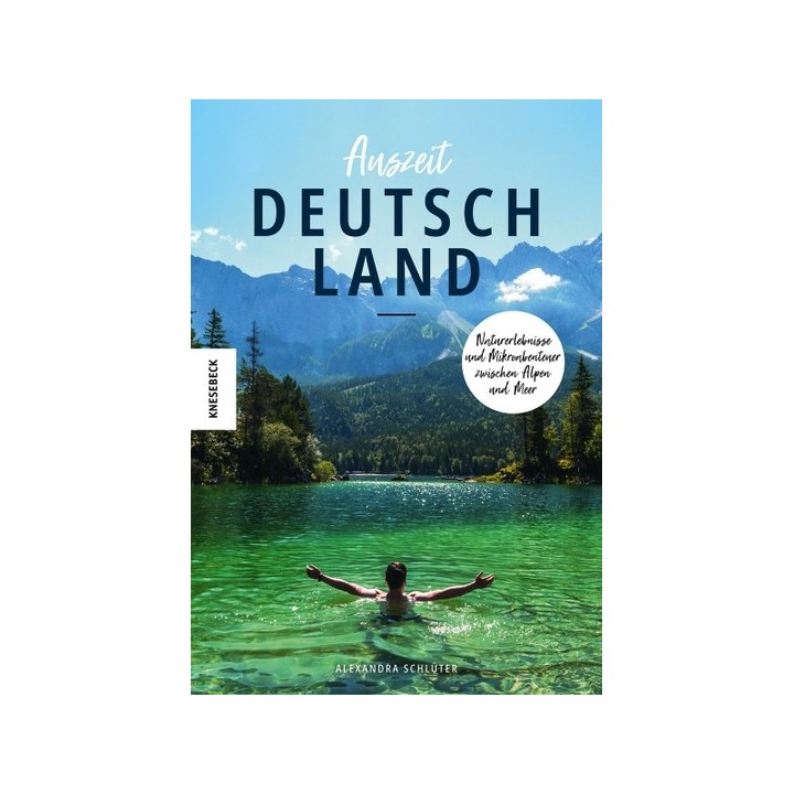 Auszeit Deutschland. Naturerlebnisse und Mikroabenteuer zwischen Alpen und Meer.