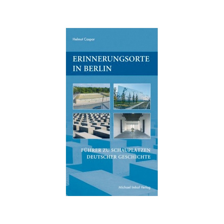 Erinnerungsorte in Berlin - Führer zu Schauplätzen deutscher Geschichte