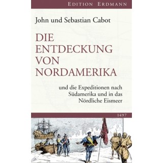 John und Sebastian Cabot. Die Entdeckung von Nordamerika und die Expeditionen nach Südamerika und in das Nördliche Eismeer.