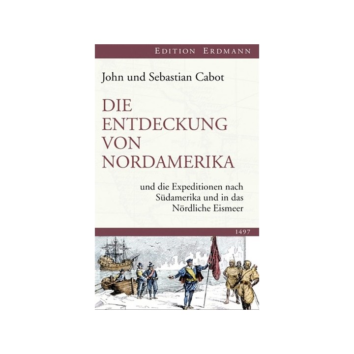 John und Sebastian Cabot. Die Entdeckung von Nordamerika und die Expeditionen nach Südamerika und in das Nördliche Eismeer.