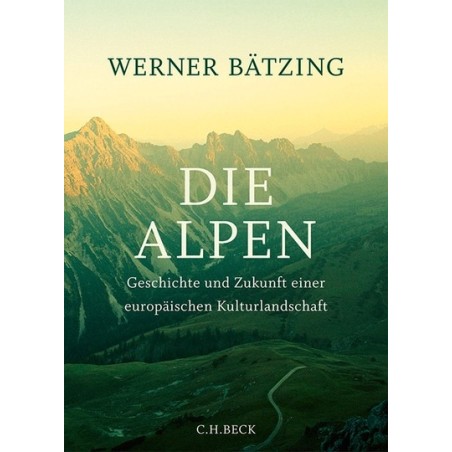 Die Alpen. Geschichte und Zukunft einer europäischen Kulturlandschaft.