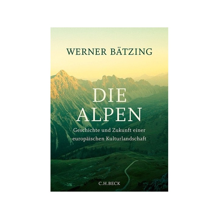 Die Alpen. Geschichte und Zukunft einer europäischen Kulturlandschaft.