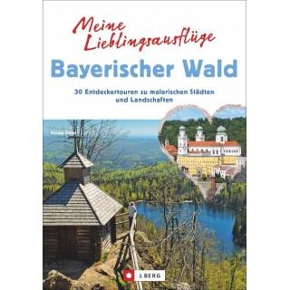 Meine Lieblingsausflüge Bayerischer Wald. 30 Entdeckertouren zu malerischen Städten und Landschaften.