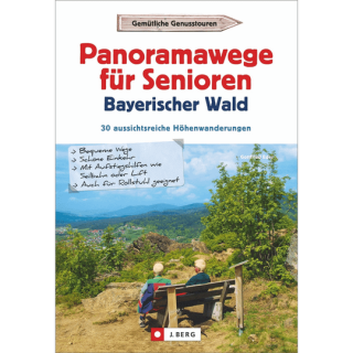 Panoramawege für Senioren Bayerischer Wald. 30 aussichtsreiche Höhenwanderungen.